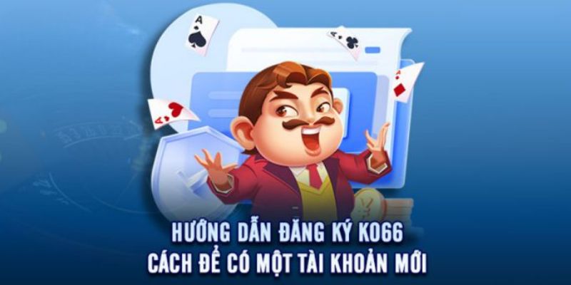 Chi tiết các bước đăng ký KO66