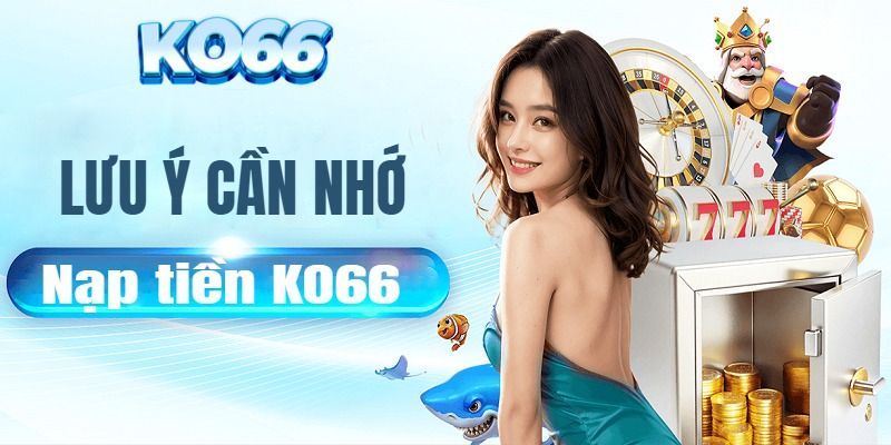 Lưu ý cần nhớ khi nạp tiền KO66