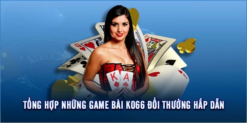 Tổng hợp game bài KO66 đổi thưởng hấp dẫn